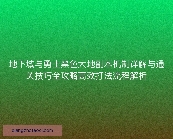 地下城与勇士黑色大地副本机制详解与通关技巧全攻略高效打法流程解析