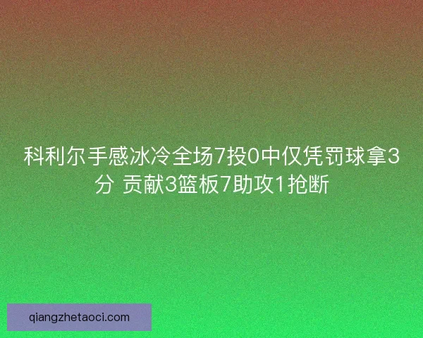 科利尔手感冰冷全场7投0中仅凭罚球拿3分 贡献3篮板7助攻1抢断