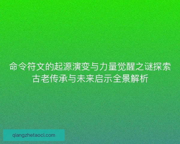 命令符文的起源演变与力量觉醒之谜探索古老传承与未来启示全景解析