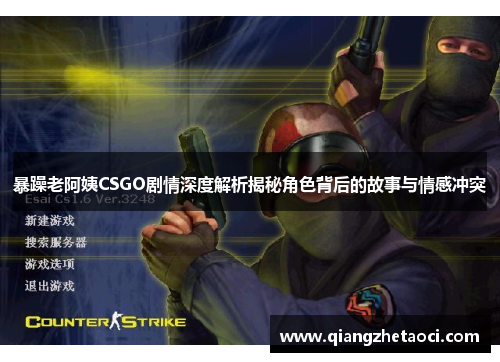 暴躁老阿姨CSGO剧情深度解析揭秘角色背后的故事与情感冲突